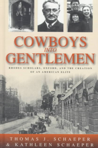 Cowboys Into Gentlemen: Rhodes Scholars, Oxford, and the Creation of an American Elite