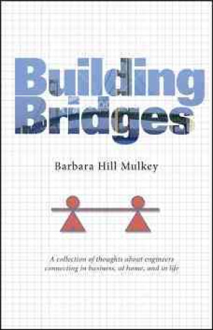 Building Bridges: A Collection of Thoughts about Engineers Connecting in Business, at Home and in Life