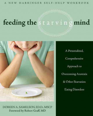 Feeding the Starving Mind: A Personalized, Comprehensive Approach to Overcoming Anorexia and Other Starvation Eating Disorders