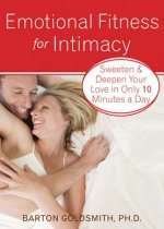 Emotional Fitness for Intimacy: Sweeten & Deepen Your Love in Only 10 Minutes a Day