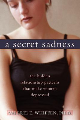 A Secret Sadness: The Hidden Relationship Patterns That Make Women Depressed
