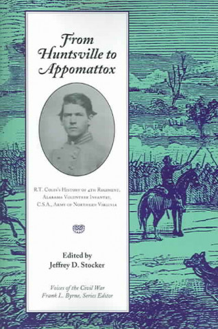 From Huntsville to Appomattox: R. T. Coles's History of 4th Regiment, Alabama Volunteer Infantry, C.S.A., Army of Northern Virginia