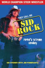 They Call Me Sid Rock: Rodeo's Extreme Cowboy