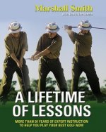 A Lifetime of Lessons: Over 50 Years of Expert Instruction to Help You Play Your Best Golf Now