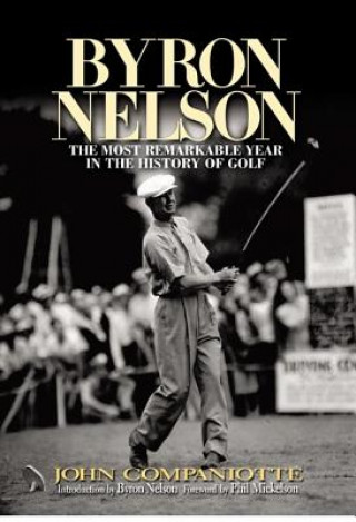 Byron Nelson: The Most Remarkable Year in the History of Golf