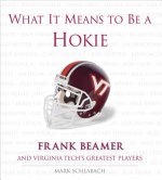 What It Means to Be a Hokie: Frank Beamer and Virginia Tech's Greatest Players
