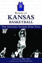 Echoes of Kansas Basketball: The Greatest Stories Ever Told