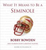 What It Means to Be a Seminole: Bobby Bowden and Florida State's Greatest Players