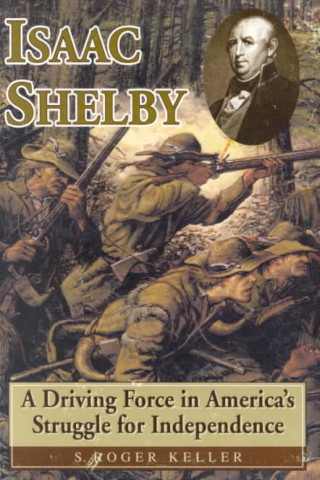 Isaac Shelby: A Driving Force in America's Struggle for Independence