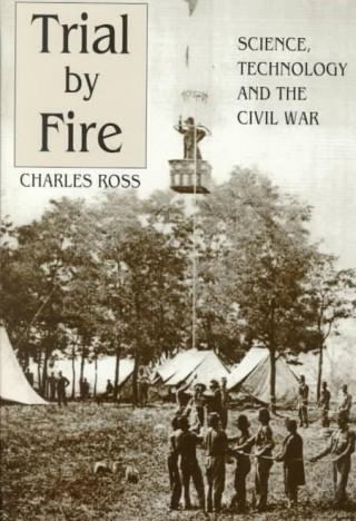 Trial by Fire: Science, Technology and the Civil War