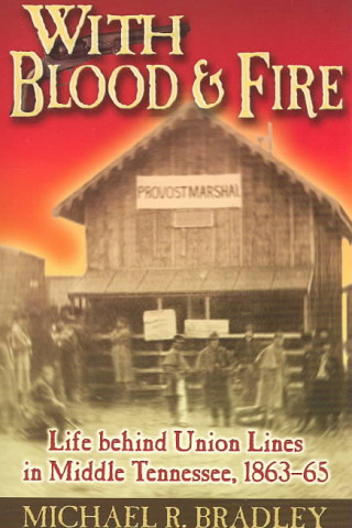 With Blood and Fire: Life Behind Union Lines in Middle Tennessee, 1863-65