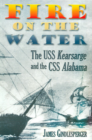 Fire on the Water: The USS Kearsarge and the CSS Alabama