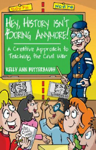 Hey, History Isn't Boring Anymore!: A Creative Approach to Teaching the Civil War