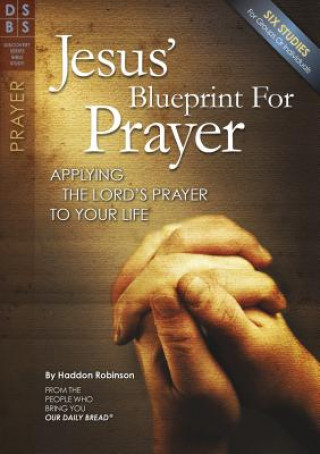 Jesus' Blueprint for Prayer: Applying the Lord's Prayer to Your Life