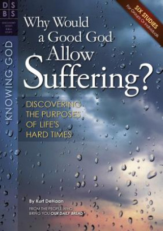 Why Would a Good God Allow Suffering?: Discovering the Purposes of Life's Hard Times