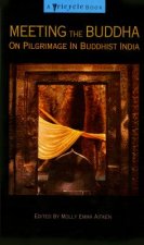 Meeting the Buddha: On Pilgrimage in Buddhist India Edited B