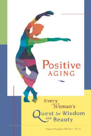 Positive Aging: Every Woman's Quest for Wisdom and Beauty