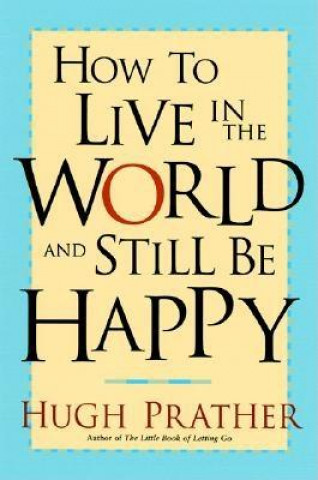 How to Live in the World and Still Be Happy