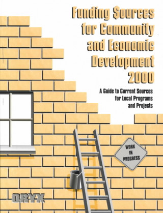Funding Sources for Community and Economic Development 2000: A Guide to Current Sources for Local Programs and Projects with a Guide to Proposal Plann
