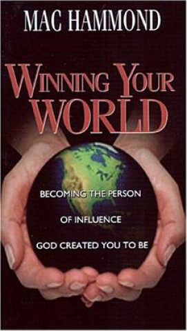 Winning Your World: Becoming the Person of Influence God Created You to Be