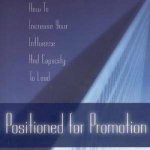 Positioned for Promotion: How to Increase Your Influence and Capacity to Lead