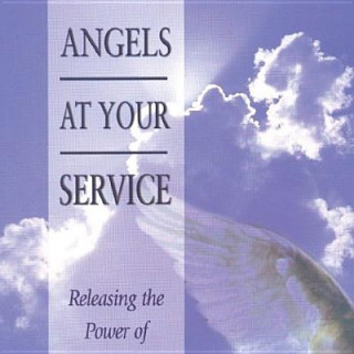 Angels at Your Service: Releasing the Power of Heaven's Host