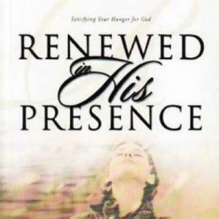 Renewed in His Presence: Satisfying Your Hunger for God
