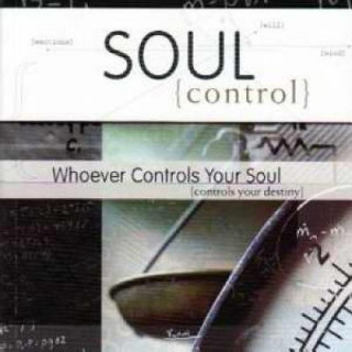 Soul Control: Whoever Controls Your Soul Controls Your Destiny