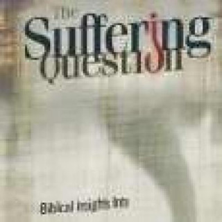 The Suffering Question: Biblical Insights Into Why Bad Things Happen to Good People