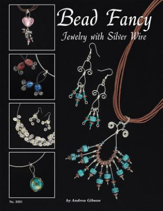 Bead Fancy: Jewelry with Silver Wire