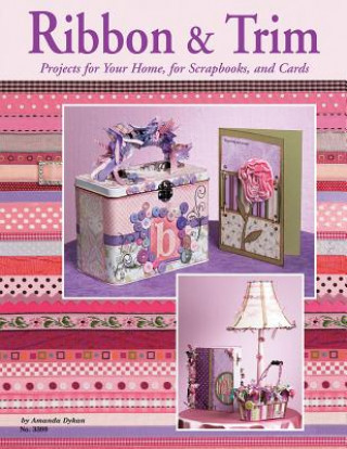 Ribbon & Trim: Projects for Your Home for Scrapbooks and Cards