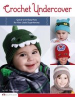 Crochet Undercover: Quick-And-Easy Hats for Your Little Superheroes