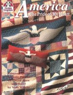 America: The Pride of My Heart: Fabulous Quilts, Patriotic Pillows, 16 Pieced Stars and More!