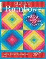 Quilt Rainbows with Jelly Rolls: Color Kaleidoscopes