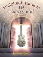 Hallelujah Ukulele: 19 of the Best and Most Beloved Hymns & Spirituals