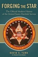 Forging the Star: The Official Modern History of the United States Marshals Service