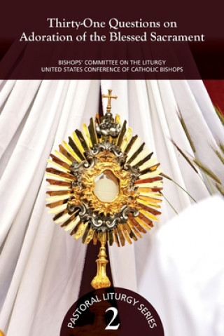Thirty-One Questions on Adoration of the Blessed Sacrament: Bishops' Committee on the Liturgy United States Conference of Catholic Bishops