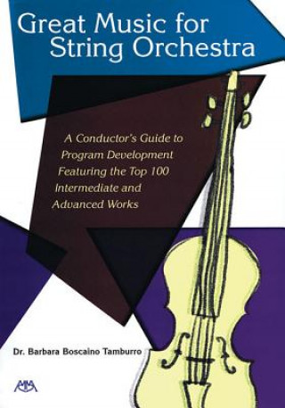 Great Music for String Orchestra: A Conductor's Guide to Program Development Featuring the Top 100 Intermediate and Advanced Works