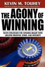 The Agony of Winning: Seven Strategies for Winning Bigger with Greater Freedom, Spirit and Integrity