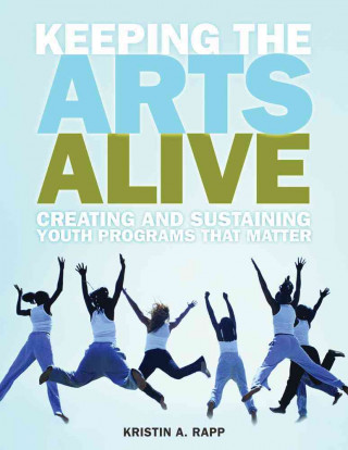 Keeping the Arts Alive: Creating and Sustaining Youth Programs That Matter