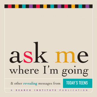 Ask Me Where I'm Going & Other Revealing Messages from Today's Teens