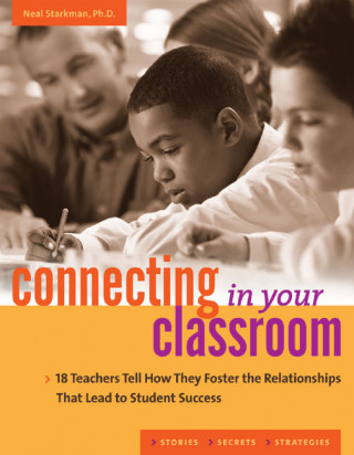 Connecting in Your Classroom: 18 Teachers Tell How They Foster the Relationships That Lead to Student Success