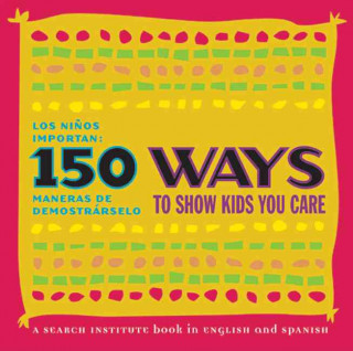 150 Ways to Show Kids You Care/Los Ninos Importan: 150 Maneras de Demostrarselo