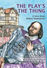 The Play's the Thing: A Story about William Shakespeare
