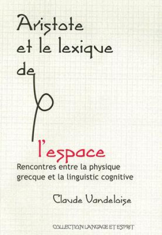 Aristote Et le Lexique de L'Espace: Rencontres Entre la Physique Grecque Et la Linguistique Cognitive