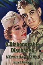 A Dishonorable Discharge: A Novel of Love and War