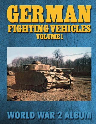 German Fighting Vehicles Volume 1: World War 2 Album