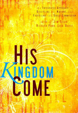His Kingdom Come: An Integrated Approach to Discipling the Nations and Fulfilling the Great Commision