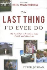 The Last Thing I'd Ever Do: My Family's Adventure Into Faith and Missions