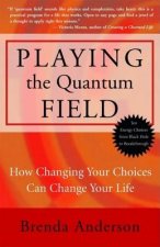 Playing the Quantum Field: How Changing Your Choices Can Change Your Life